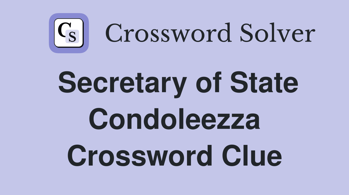 Secretary of State Condoleezza Crossword Clue
