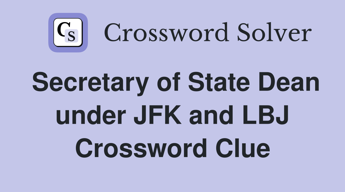 Secretary of State Dean under JFK and LBJ Crossword Clue