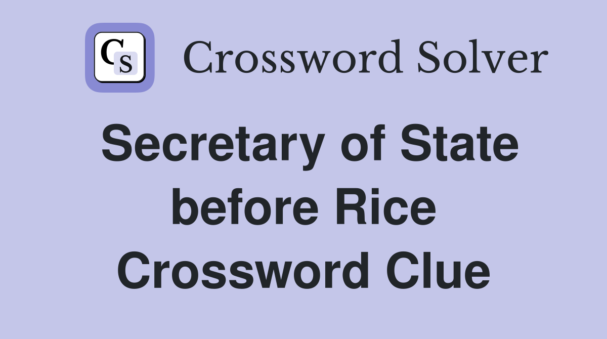 Secretary of State before Rice Crossword Clue