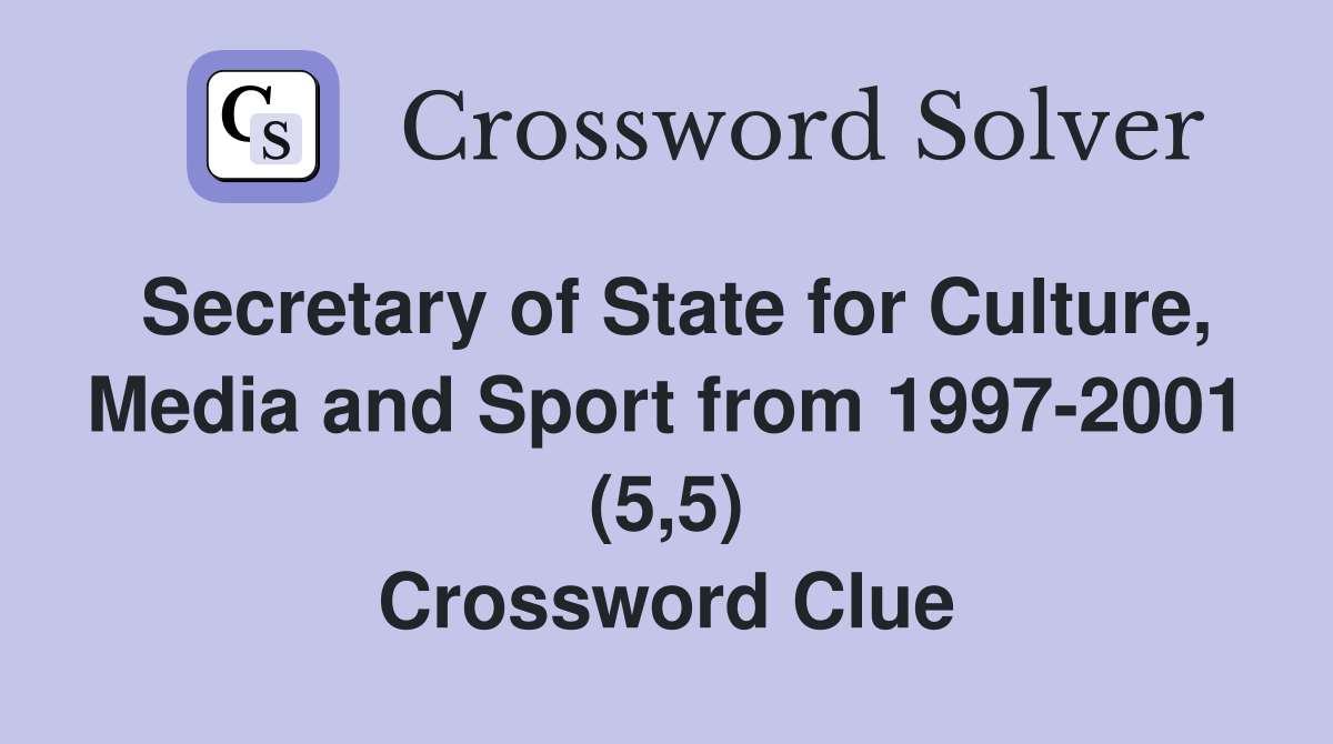Secretary of State for Culture, Media and Sport from 1997-2001 (5,5) Crossword Clue
