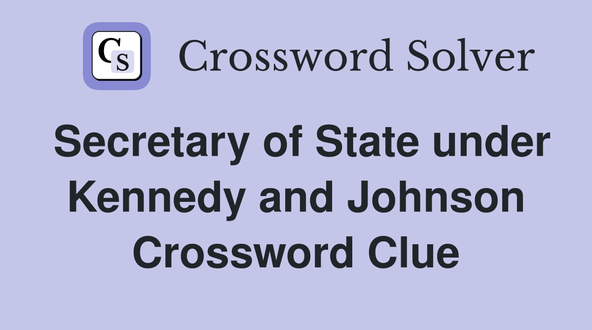 Secretary of State under Kennedy and Johnson Crossword Clue
