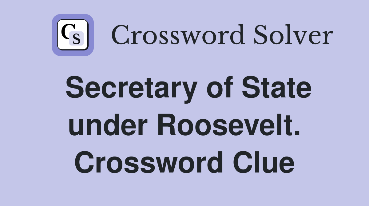 Secretary of State under Roosevelt. Crossword Clue