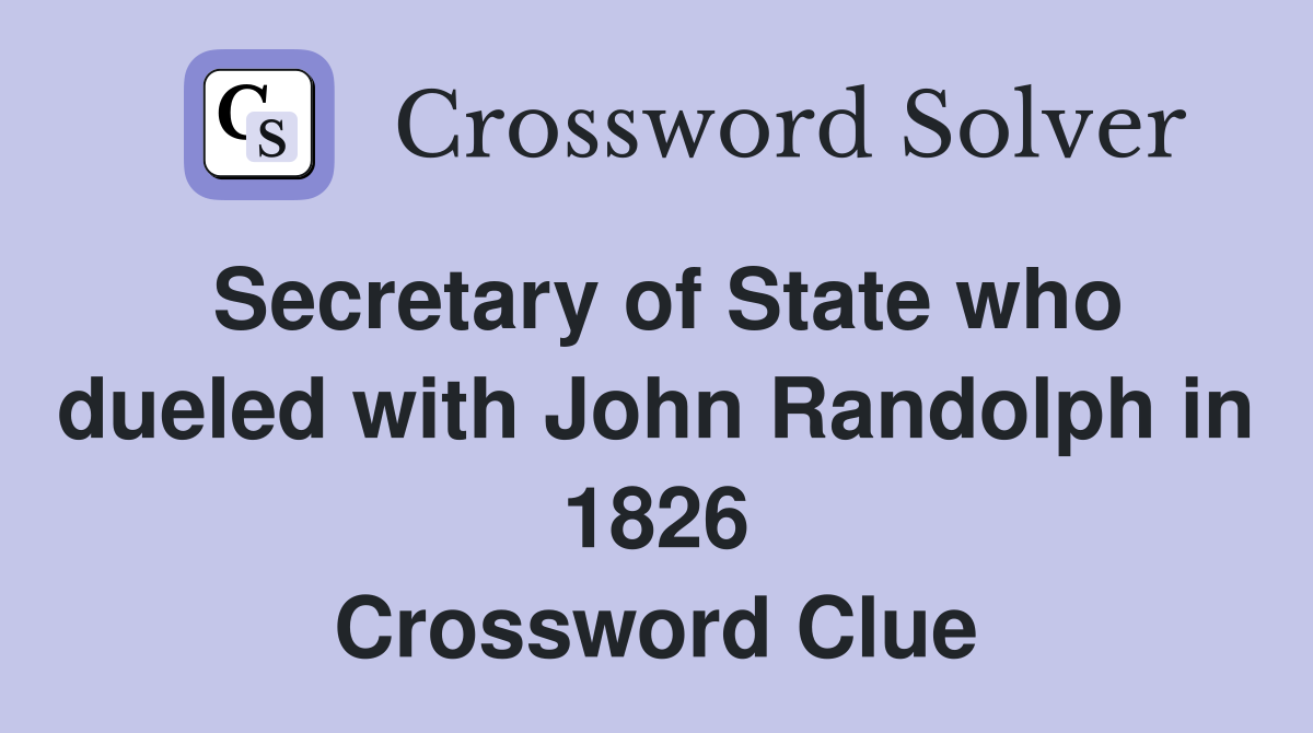 Secretary of State who dueled with John Randolph in 1826 Crossword Clue