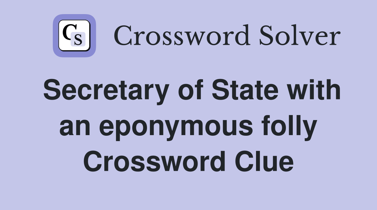 Secretary of State with an eponymous folly Crossword Clue