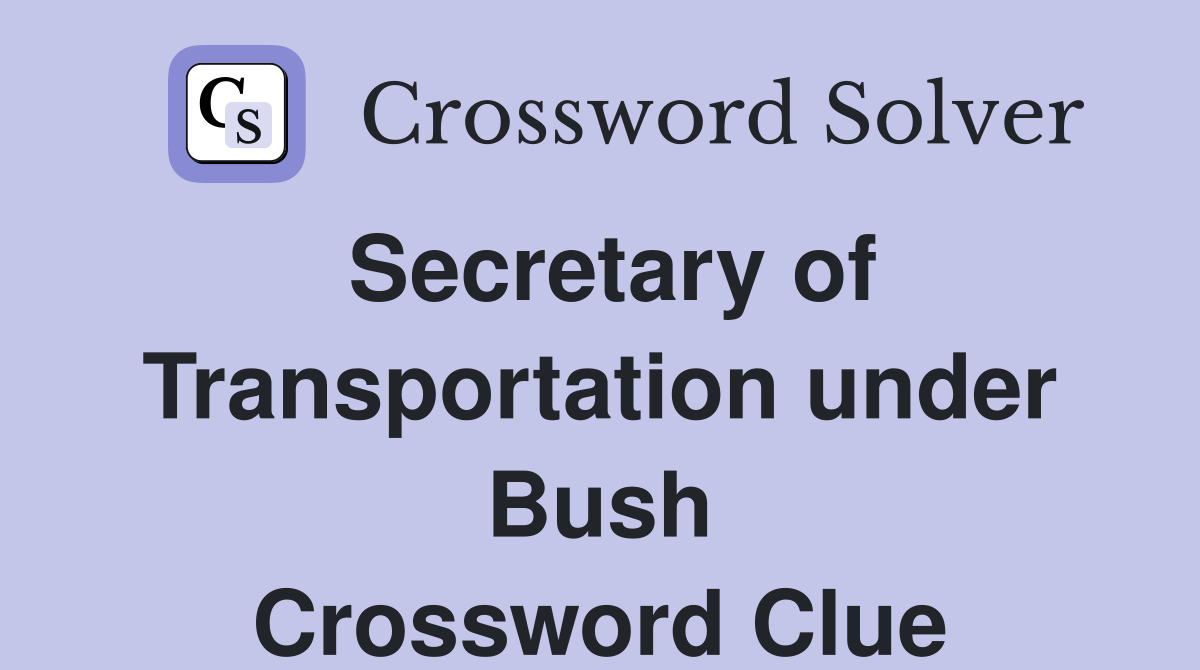 Secretary of Transportation under Bush Crossword Clue