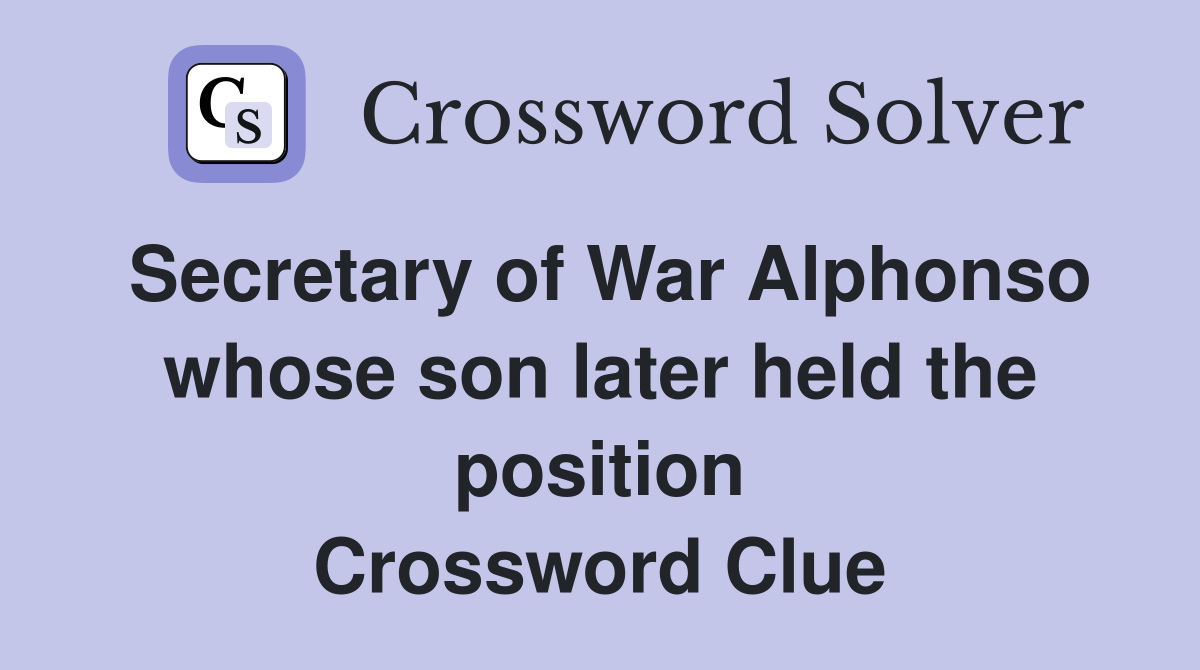 Secretary of War Alphonso whose son later held the position Crossword Clue