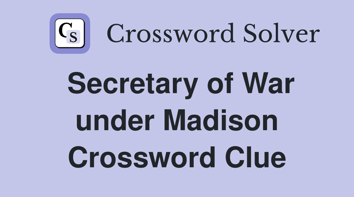Secretary of War under Madison Crossword Clue