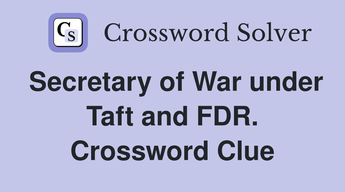 Secretary of War under Taft and FDR. Crossword Clue
