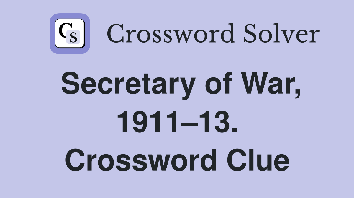 Secretary of War, 1911–13. Crossword Clue