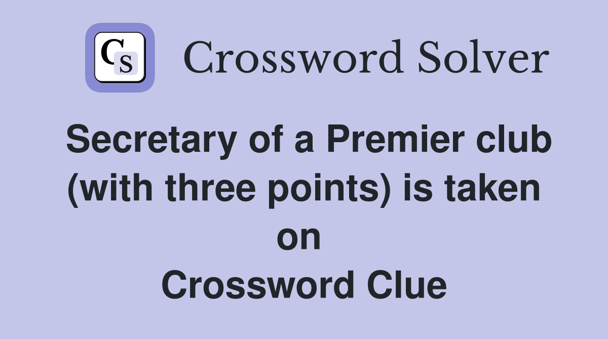 Secretary of a Premier club (with three points) is taken on  Crossword Clue