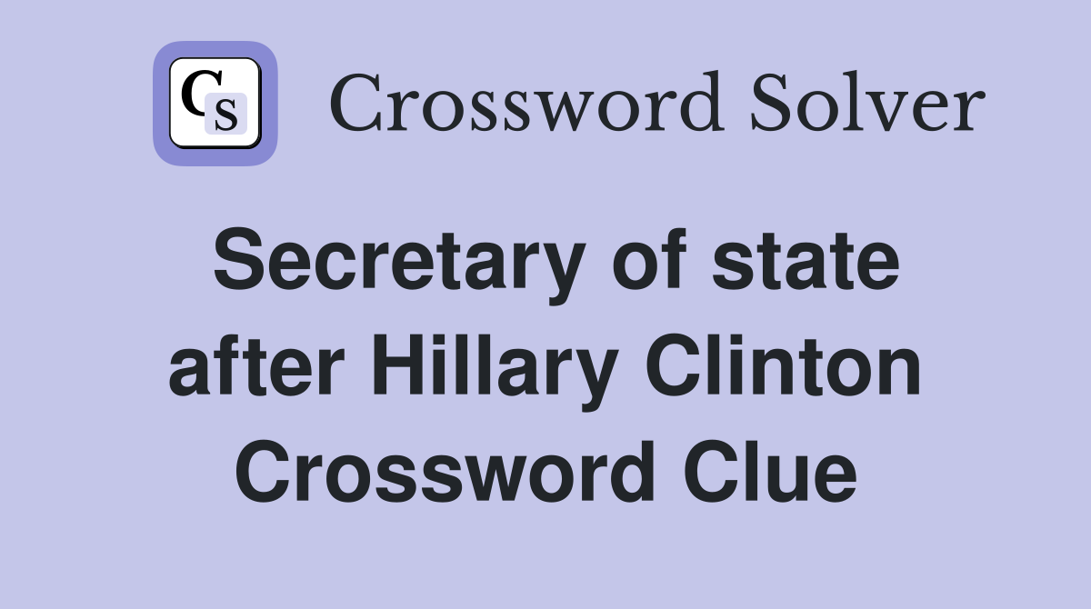 Secretary of state after Hillary Clinton Crossword Clue