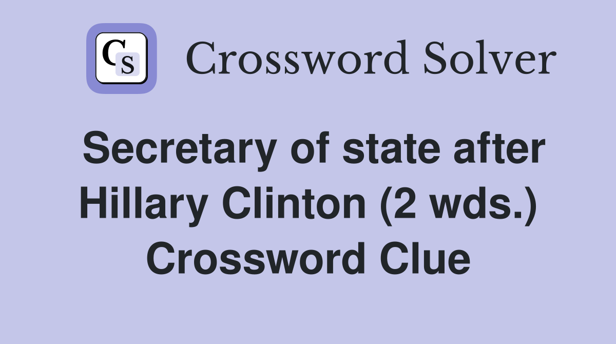 Secretary of state after Hillary Clinton (2 wds.) Crossword Clue