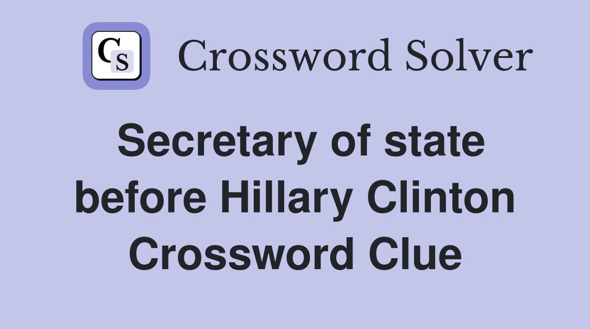 Secretary of state before Hillary Clinton Crossword Clue