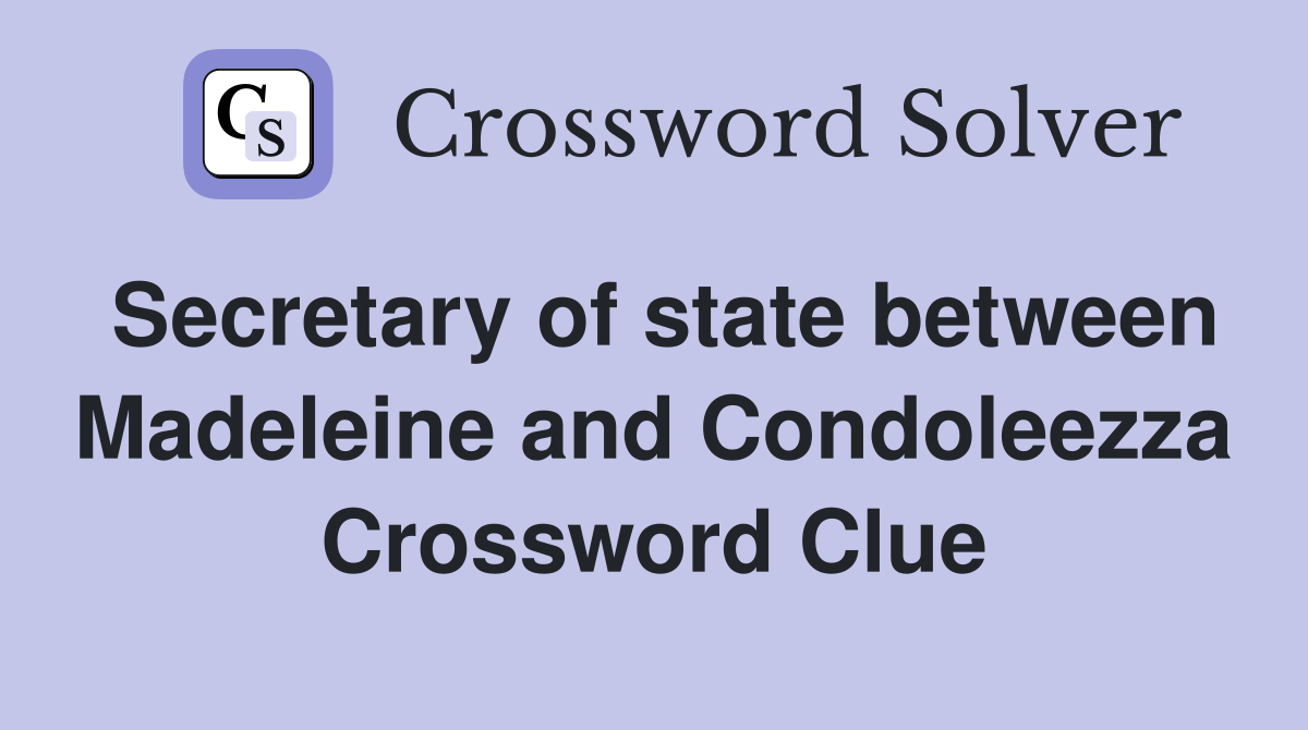 Secretary of state between Madeleine and Condoleezza Crossword Clue