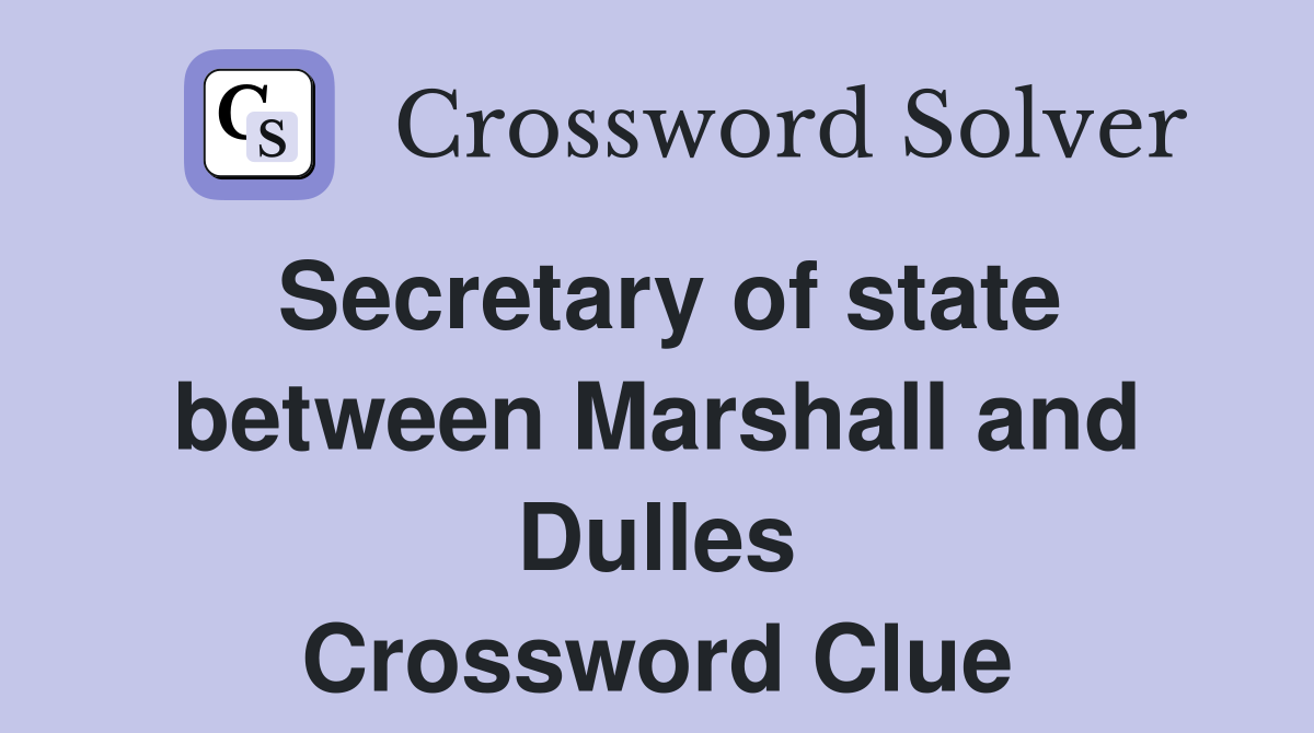 Secretary of state between Marshall and Dulles Crossword Clue