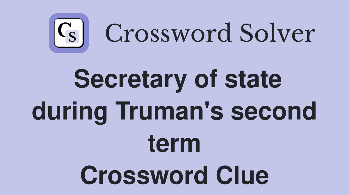 Secretary of state during Truman's second term Crossword Clue