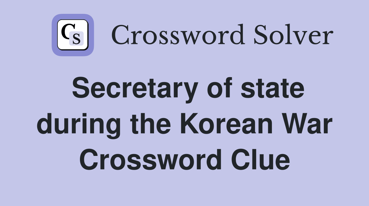 Secretary of state during the Korean War Crossword Clue