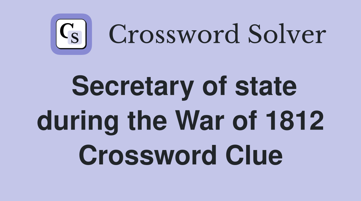 Secretary of state during the War of 1812 Crossword Clue