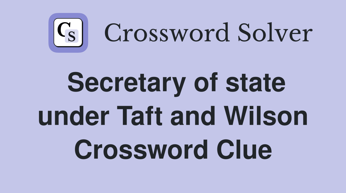 Secretary of state under Taft and Wilson Crossword Clue