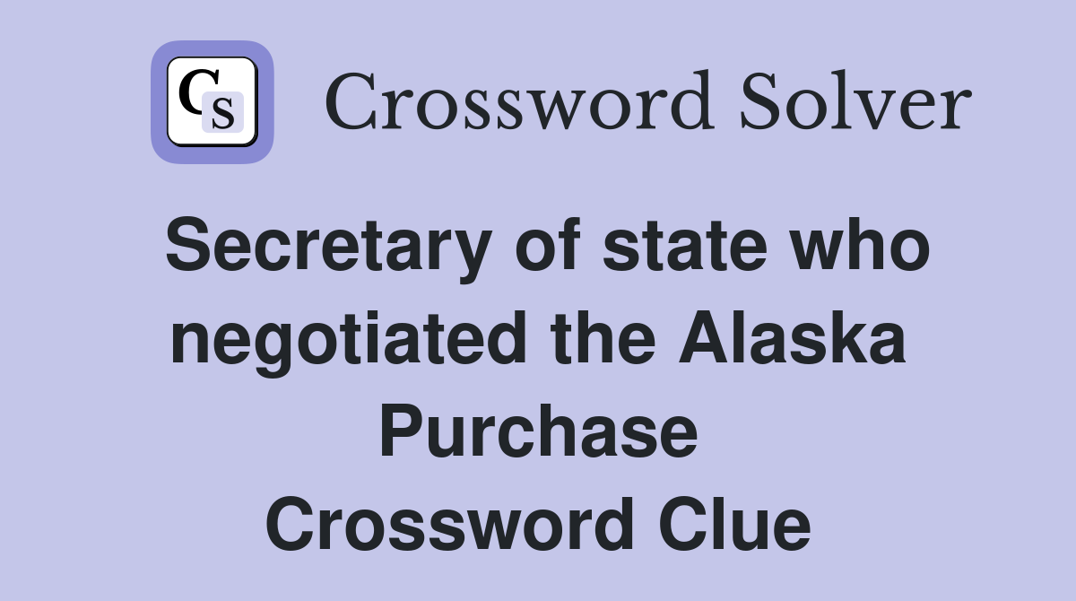 Secretary of state who negotiated the Alaska Purchase Crossword Clue