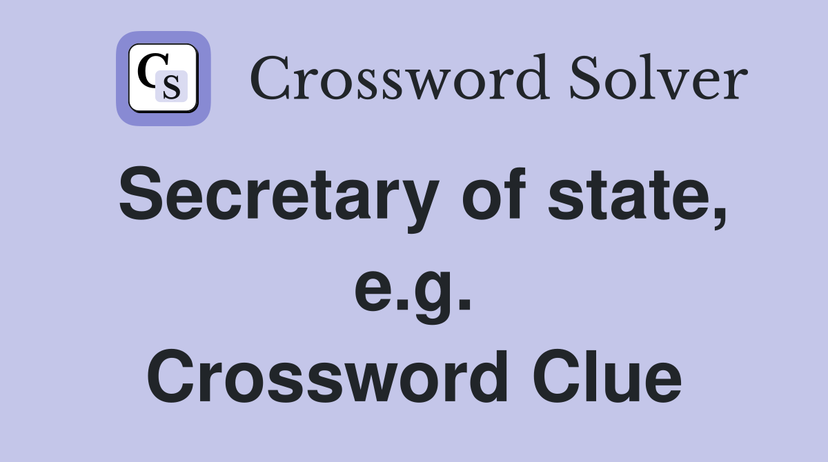 Secretary of state, e.g. Crossword Clue