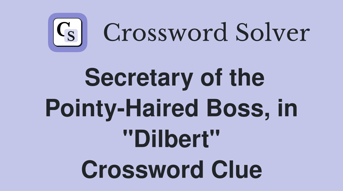 Secretary of the Pointy-Haired Boss, in "Dilbert" Crossword Clue