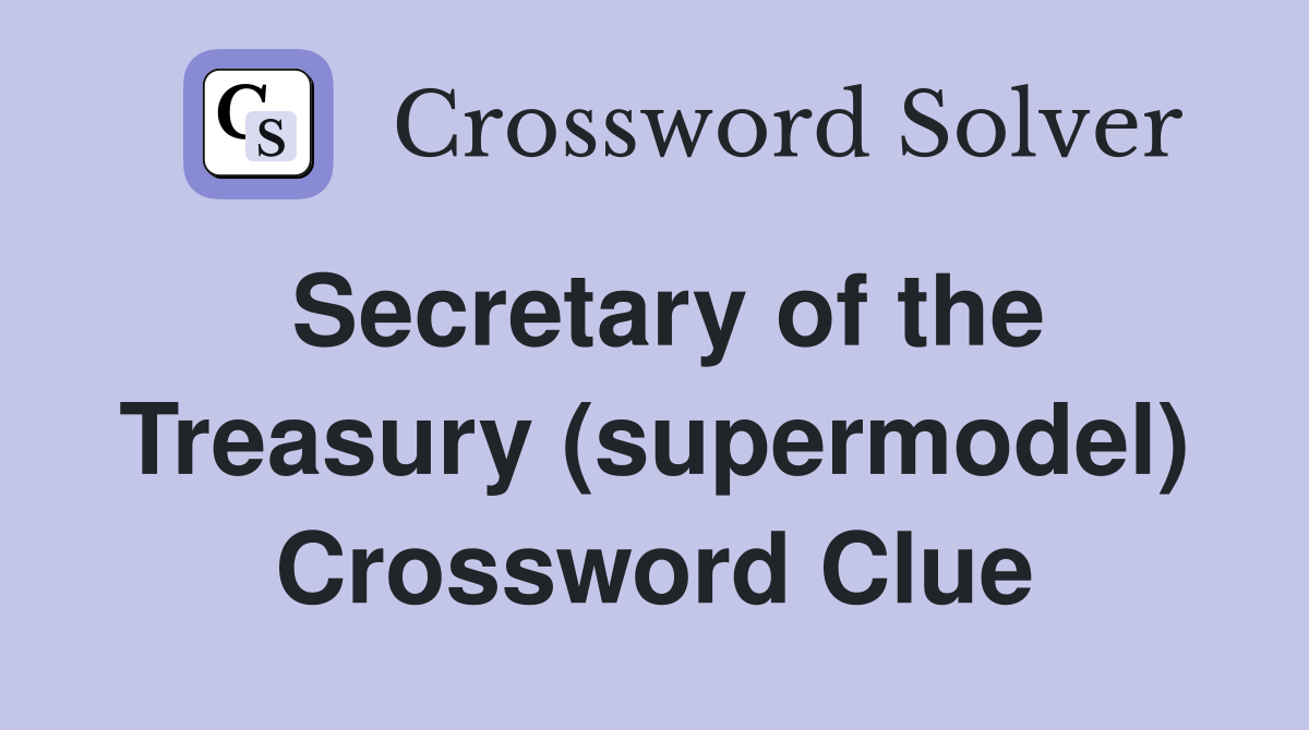 Secretary of the Treasury (supermodel) Crossword Clue