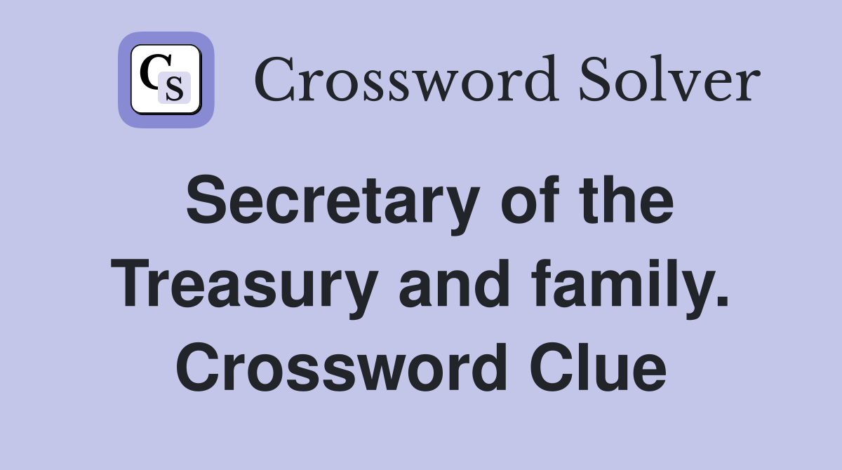 Secretary of the Treasury and family. Crossword Clue