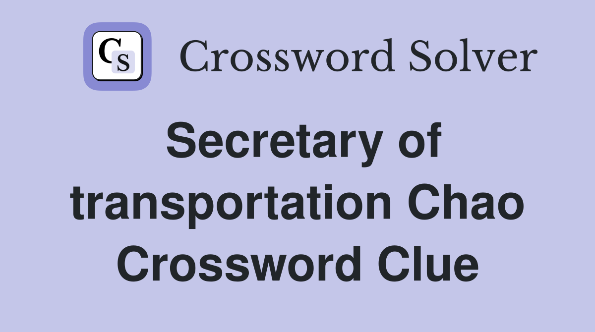 Secretary of transportation Chao Crossword Clue
