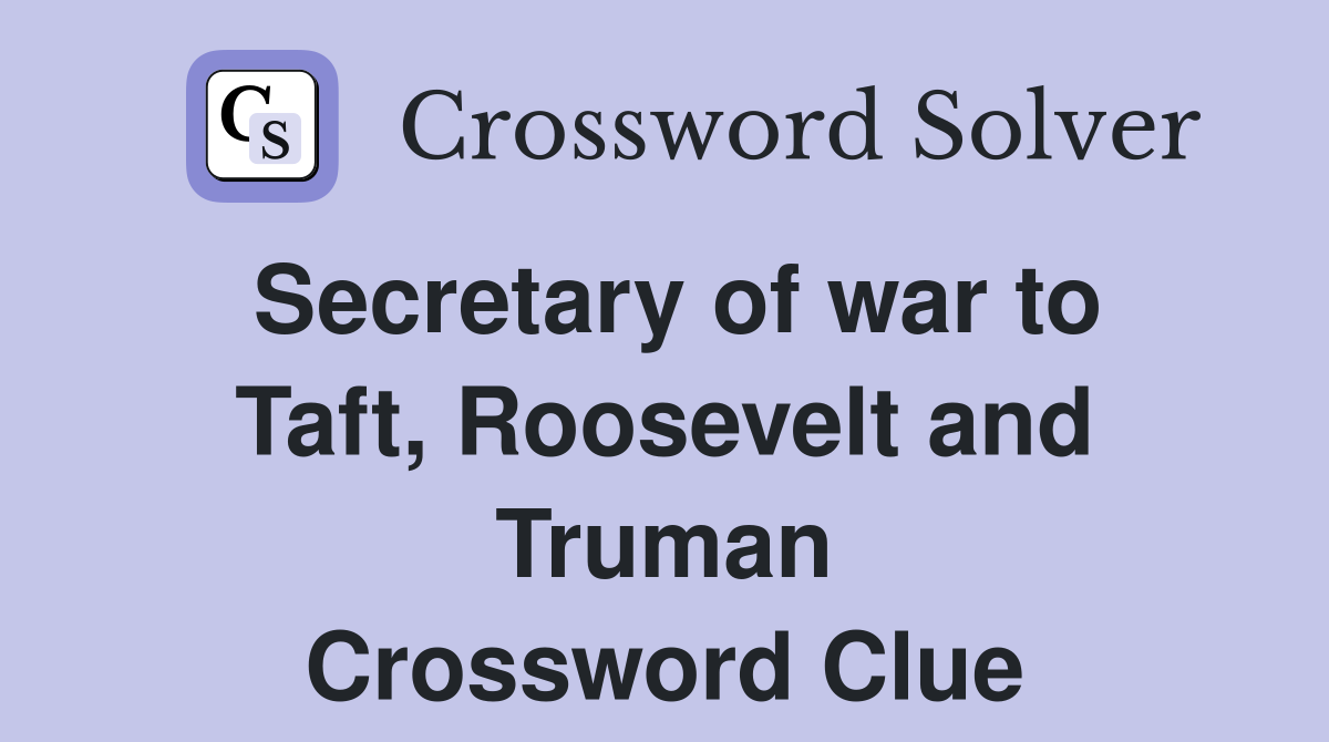 Secretary of war to Taft, Roosevelt and Truman Crossword Clue