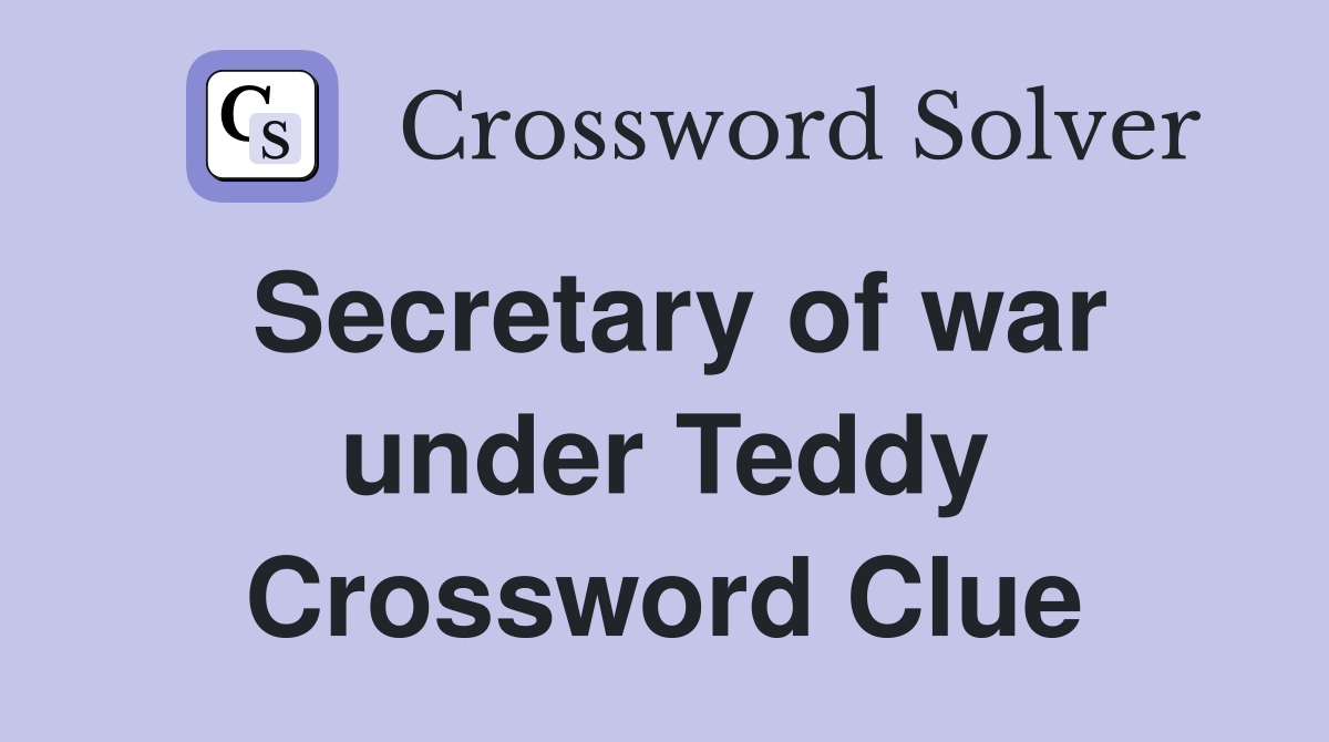 Secretary of war under Teddy Crossword Clue