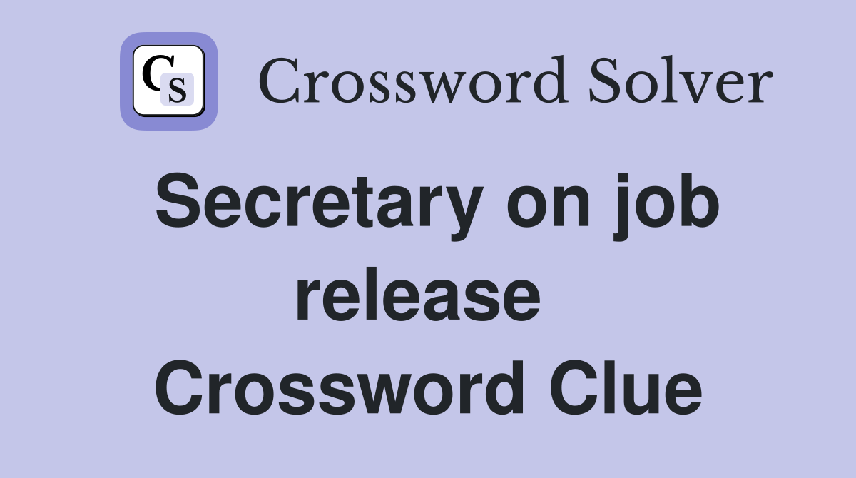 Secretary on job release  Crossword Clue