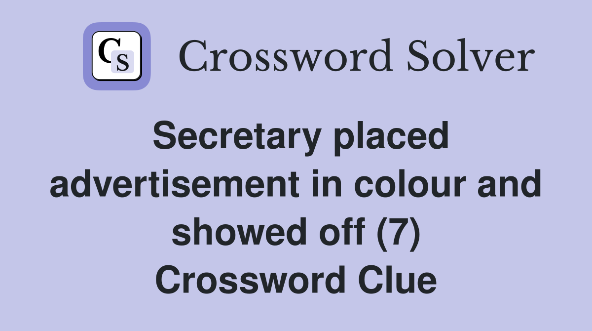 Secretary placed advertisement in colour and showed off (7) Crossword Clue
