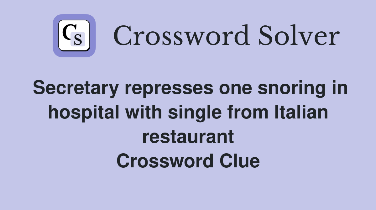 Secretary represses one snoring in hospital with single from Italian restaurant Crossword Clue
