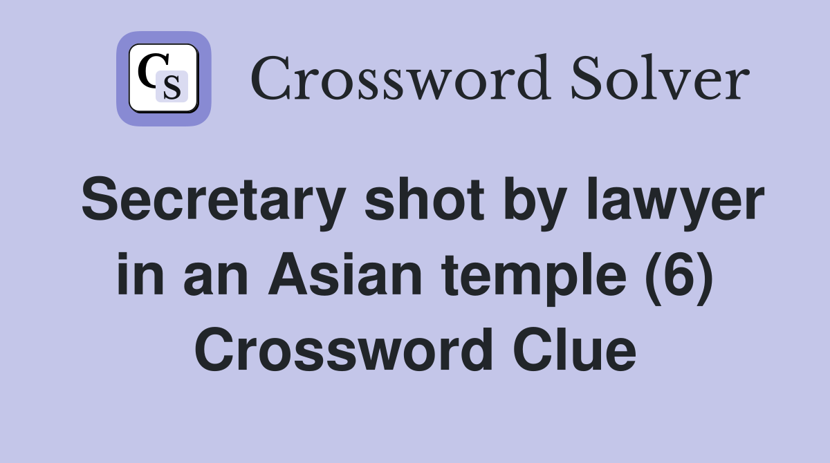 Secretary shot by lawyer in an Asian temple (6) Crossword Clue