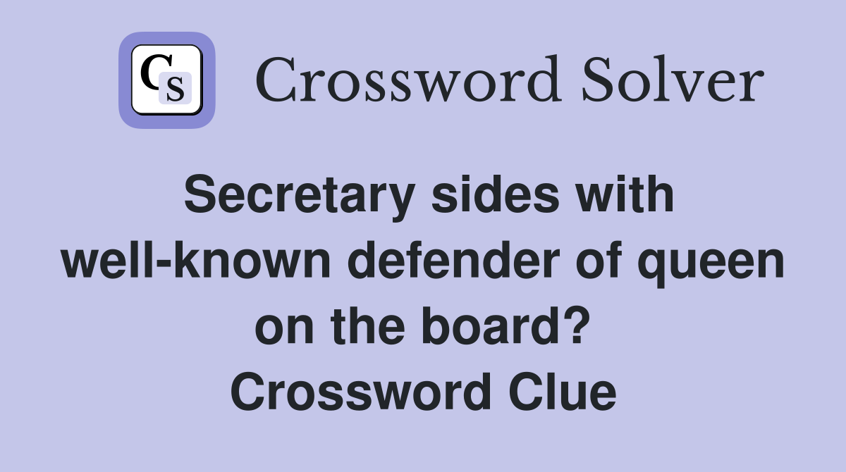 Secretary sides with well-known defender of queen on the board? Crossword Clue