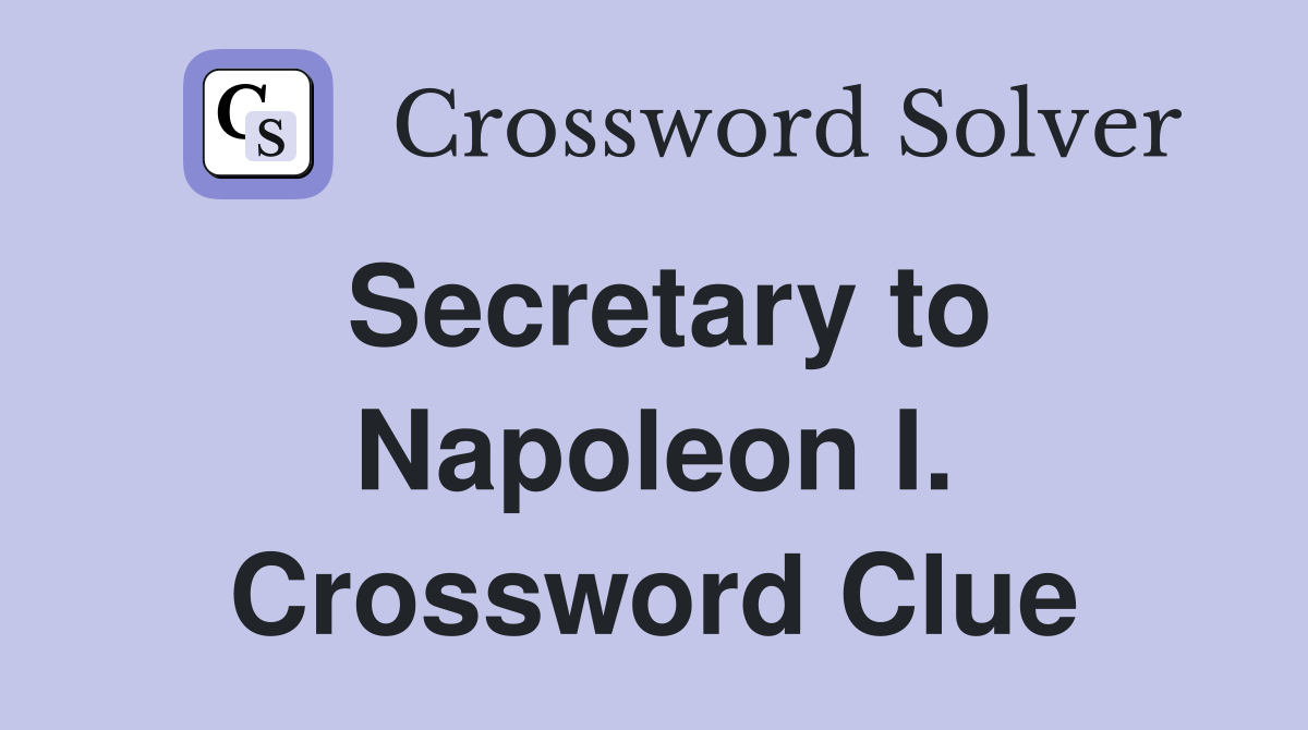 Secretary to Napoleon I. Crossword Clue