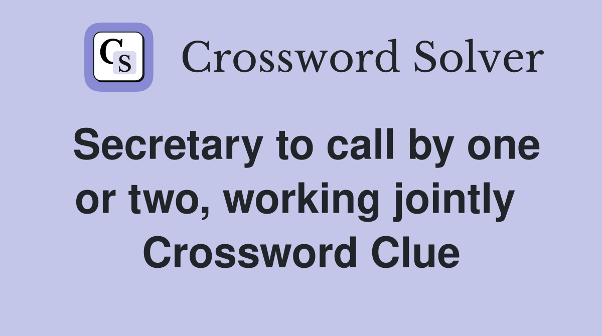 Secretary to call by one or two, working jointly  Crossword Clue