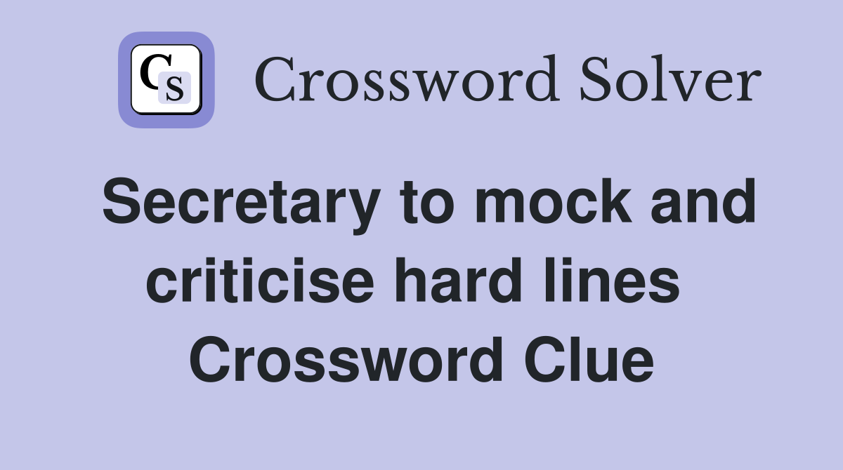 Secretary to mock and criticise hard lines  Crossword Clue