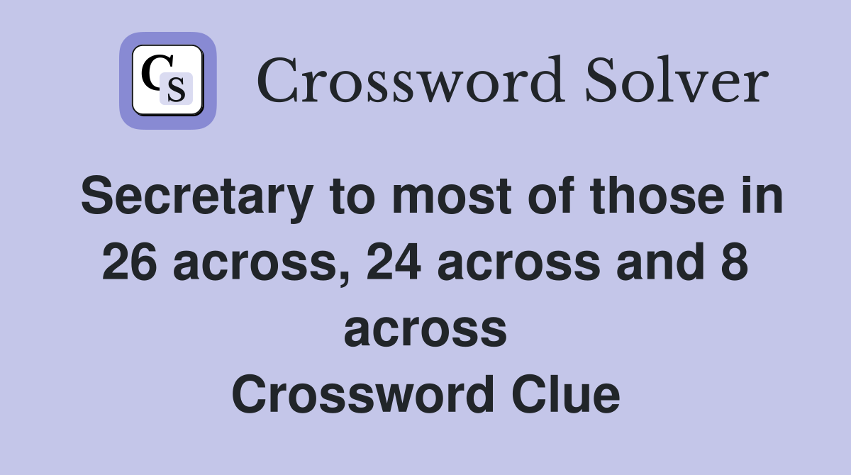 Secretary to most of those in 26 across, 24 across and 8 across Crossword Clue