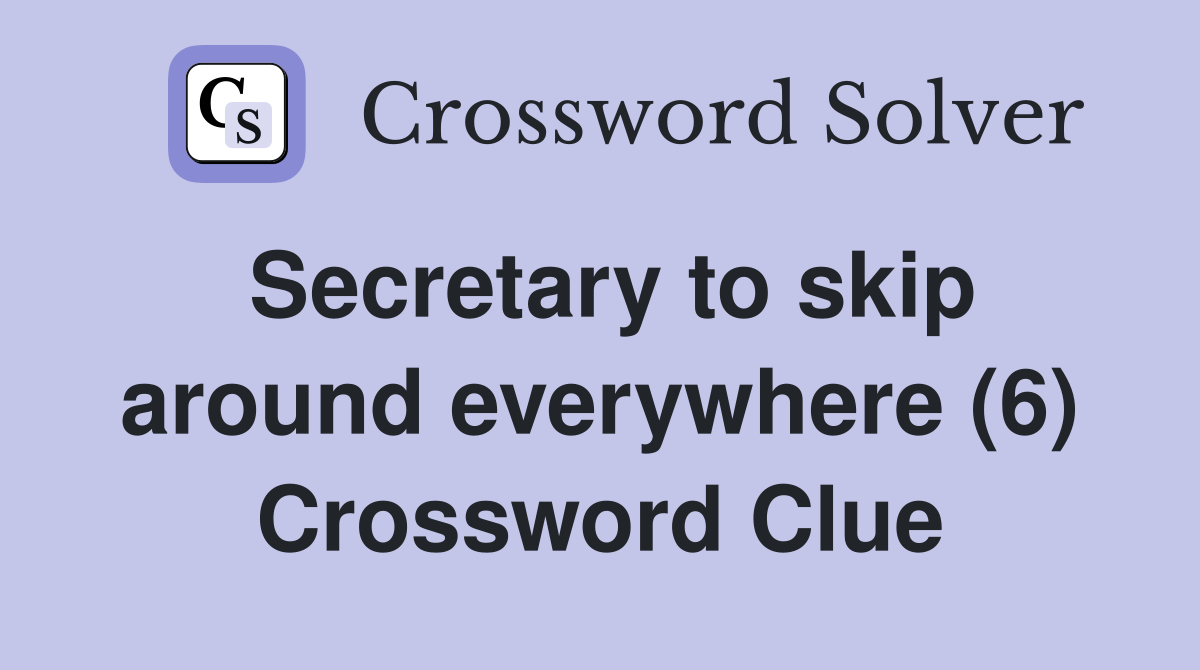 Secretary to skip around everywhere (6) Crossword Clue