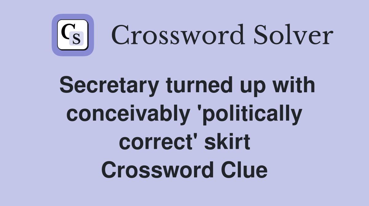Secretary turned up with conceivably 'politically correct' skirt Crossword Clue