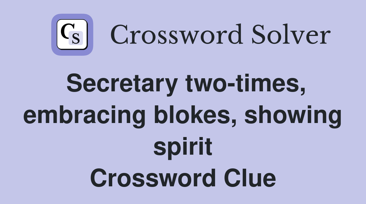 Secretary two-times, embracing blokes, showing spirit Crossword Clue