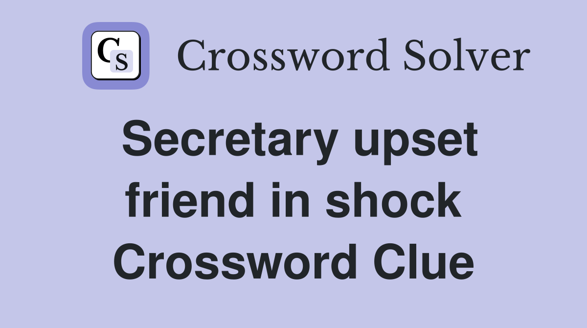 Secretary upset friend in shock Crossword Clue