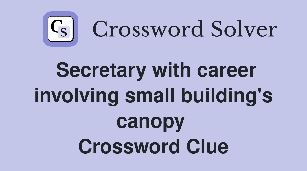 Secretary with career involving small building's canopy  Crossword Clue