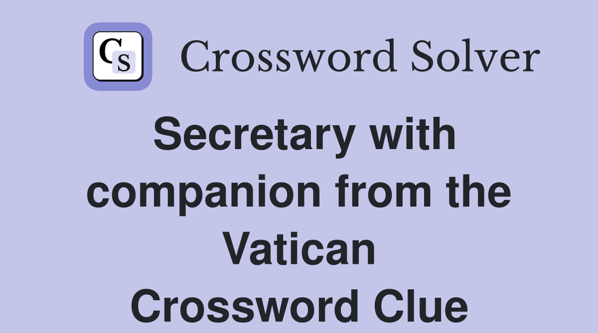 Secretary with companion from the Vatican Crossword Clue