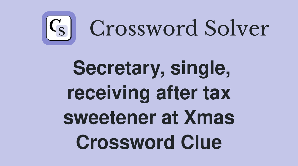 Secretary, single, receiving after tax sweetener at Xmas Crossword Clue