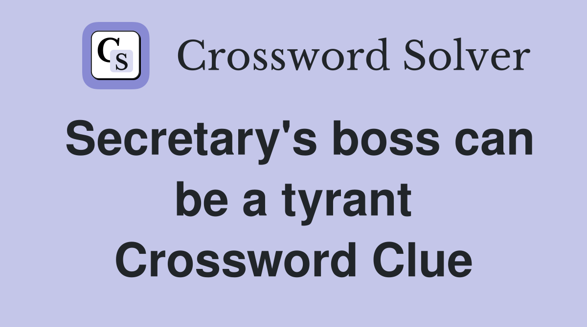 Secretary's boss can be a tyrant Crossword Clue
