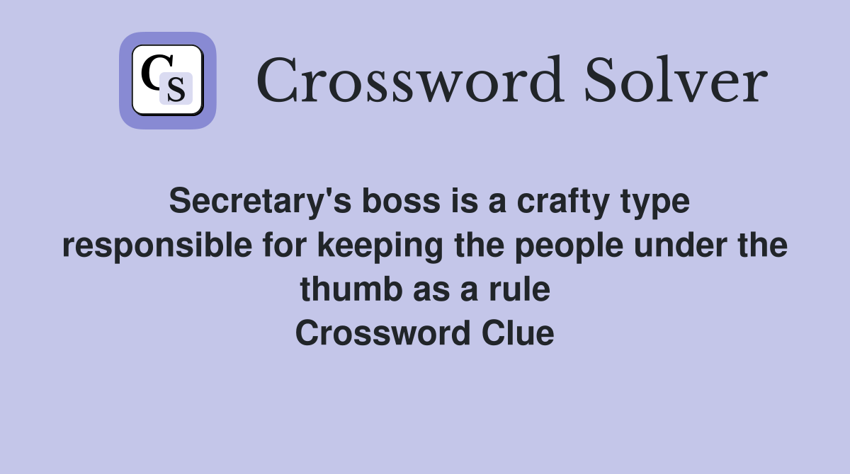 Secretary's boss is a crafty type responsible for keeping the people under the thumb as a rule Crossword Clue