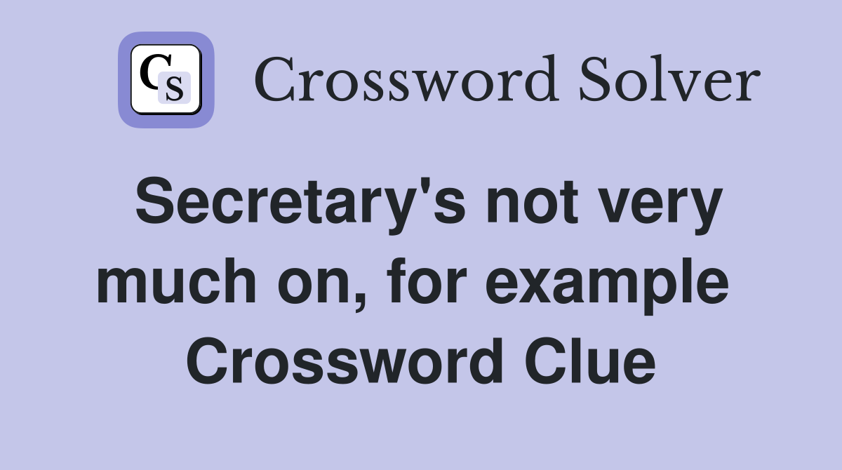 Secretary's not very much on, for example  Crossword Clue